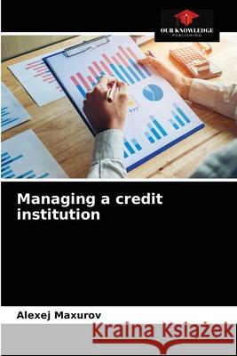 Managing a credit institution Alexej Maxurow 9786203542523 Our Knowledge Publishing - książka