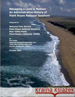Managing a Land in Motion: An Administrative History of Point Reyes National Seashore National Park Service 9781490555614 Createspace - książka