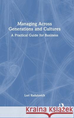 Managing Across Generations and Cultures: A Practical Guide for Business Lori Radulovich 9781032787138 Routledge - książka