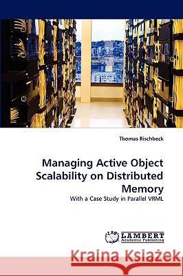 Managing Active Object Scalability on Distributed Memory Thomas Rischbeck 9783838307282 LAP Lambert Academic Publishing - książka
