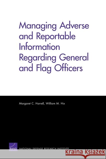 Managing Adverse and Reportable Information Regarding General and Flag Officers Margaret C. Harrell William M. Hix 9780833052339 RAND Corporation - książka