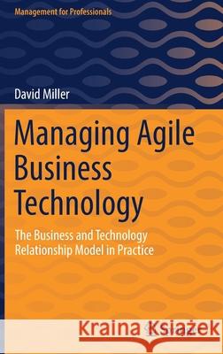 Managing Agile Business Technology: The Business and Technology Relationship Model in Practice Miller, David 9783030905972 Springer International Publishing - książka