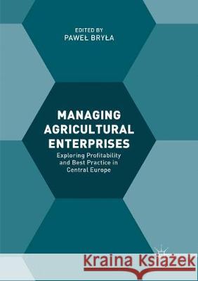 Managing Agricultural Enterprises: Exploring Profitability and Best Practice in Central Europe Bryla, Pawel 9783319867267 Palgrave MacMillan - książka