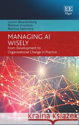 Managing AI Wisely: From Development to Organizational Change in Practice Lauren Waardenburg Marleen Huysman Marlous Agterberg 9781800887664 Edward Elgar Publishing Ltd - książka