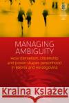 Managing Ambiguity: How Clientelism, Citizenship, and Power Shape Personhood in Bosnia and Herzegovina  9781789208412 Berghahn Books