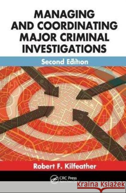 Managing and Coordinating Major Criminal Investigations Robert F. Kilfeather (Sanford, Florida, USA), Jr. Robert P. 9781138458482 Taylor & Francis Ltd - książka