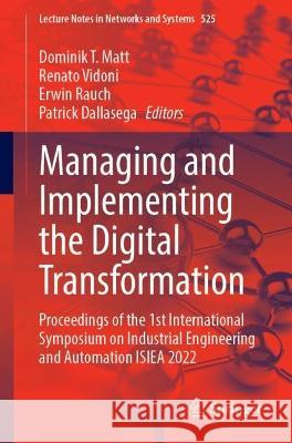 Managing and Implementing the Digital Transformation: Proceedings of the 1st International Symposium on Industrial Engineering and Automation Isiea 20 Matt, Dominik T. 9783031143168 Springer International Publishing - książka