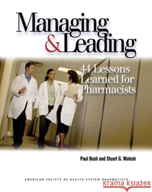 Managing and Leading: 44 Lessons Learned for Pharmacists Paul Bush 9781585281701 American Society of Health-System Pharmacists - książka