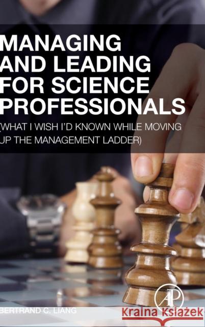Managing and Leading for Science Professionals: (What I Wish I'd Known While Moving Up the Management Ladder) Liang, Bertrand C. 9780124166868 Elsevier Science - książka