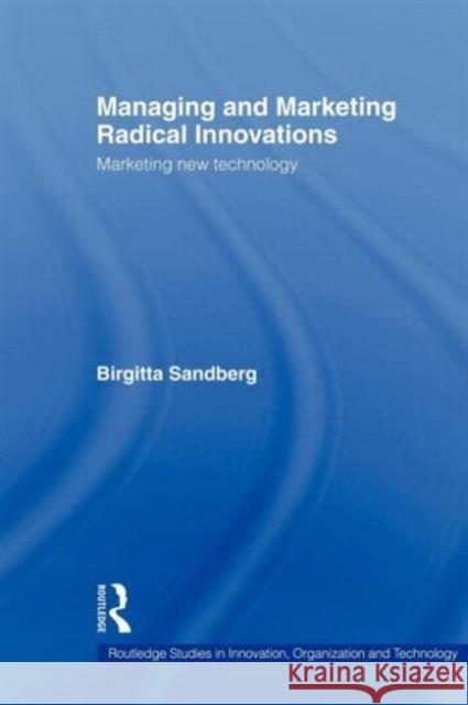 Managing and Marketing Radical Innovations: Marketing New Technology Sandberg, Birgitta 9780415619479 Routledge - książka