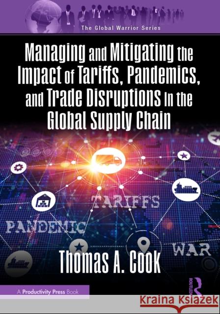Managing and Mitigating the Impact of Tariffs, Pandemics, and Trade Disruptions In the Global Supply Chain Thomas Cook 9781482226157 CRC Press - książka