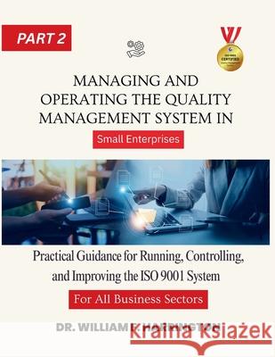 Managing and Operating the Quality Management System part2: Practical Guidance for Running, Controlling, and Improving the ISO 9001 System in Small En William F 9783852281537 Dr.Ibrahim - książka