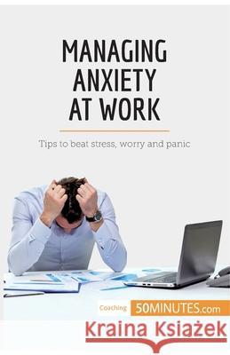 Managing Anxiety at Work: Tips to beat stress, worry and panic 50minutes 9782808000543 5minutes.com - książka