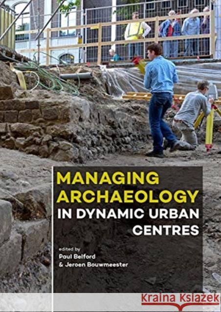 Managing Archaeology in Dynamic Urban Centres Paul Belford Jeroen Bouwmeester 9789088906046 Sidestone Press - książka