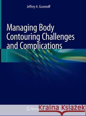 Managing Body Contouring Challenges and Complications Jeffrey A. Gusenoff 9783030030674 Springer - książka