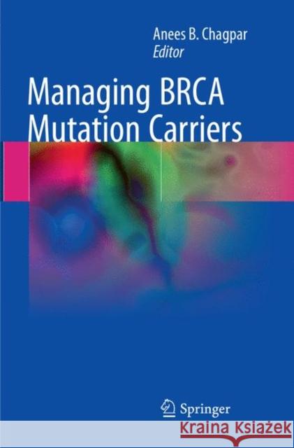Managing Brca Mutation Carriers B. Chagpar, Anees 9783319865669 Springer - książka