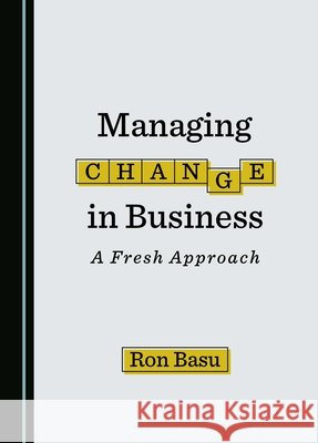 Managing Change in Business: A Fresh Approach Ron Basu 9781036412210 Cambridge Scholars Publishing (RJ) - książka