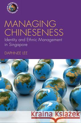 Managing Chineseness: Identity and Ethnic Management in Singapore Lee, Daphnee 9781137582577 Palgrave MacMillan - książka