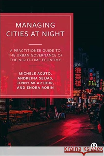 Managing Cities at Night: A Practitioner Guide to the Urban Governance of the Night-Time Economy Enora (University of Sheffield) Robin 9781529218282 Bristol University Press - książka