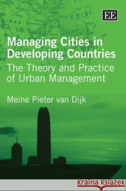 Managing Cities in Developing Countries: The Theory and Practice of Urban Management Meine Pieter Van Dijk   9781845428808 Edward Elgar Publishing Ltd - książka