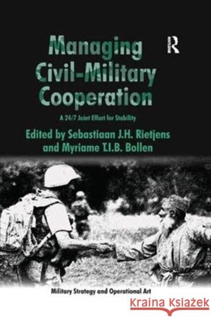 Managing Civil-Military Cooperation: A 24/7 Joint Effort for Stability Myriame T.I.B. Bollen Sebastiaan J.H. Rietjens  9781138376472 Routledge - książka