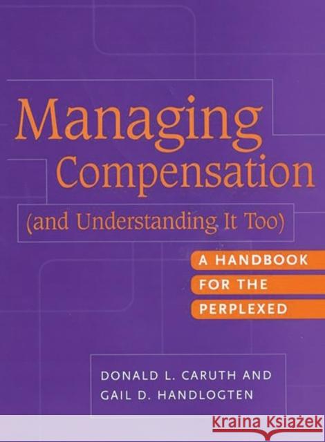 Managing Compensation (and Understanding It Too): A Handbook for the Perplexed Caruth, Donald L. 9781567203806 Quorum Books - książka