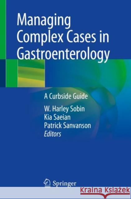 Managing Complex Cases in Gastroenterology: A Curbside Guide W. Harley Sobin Kia Saeian Patrick Sanvanson 9783031489488 Springer - książka