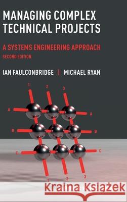 Managing Complex Technical Projects: A Systems Engineering Approach, Second Edition Ian Faulconbridge Michael Ryan 9781685691318 Artech House Publishers - książka