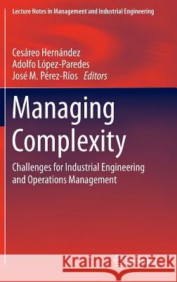 Managing Complexity: Challenges for Industrial Engineering and Operations Management Hernández, Cesáreo 9783319047041 Springer - książka