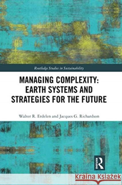 Managing Complexity: Earth Systems and Strategies for the Future Walter R. Erdelen Jacques G. Richardson 9780367500443 Routledge - książka