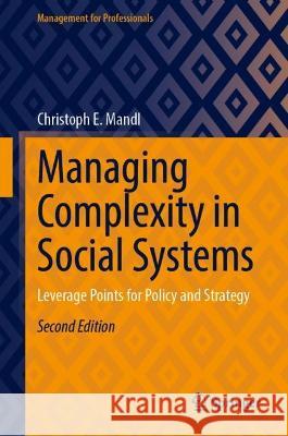 Managing Complexity in Social Systems: Leverage Points for Policy and Strategy Christoph E. Mandl   9783031302213 Springer International Publishing AG - książka