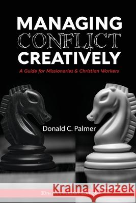 Managing Conflict Creatively (30th Anniversary Edition): A Guide for Missionaries & Christian Workers Donald C. Palmer 9781645083443 William Carey Library Publishers - książka