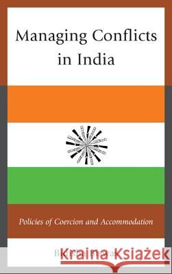 Managing Conflicts in India: Policies of Coercion and Accommodation Bidisha Biswas 9780739187548 Lexington Books - książka