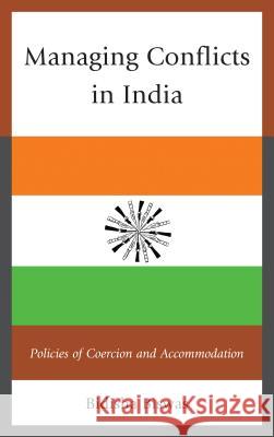 Managing Conflicts in India: Policies of Coercion and Accommodation Bidisha Biswas 9781498525619 Lexington Books - książka