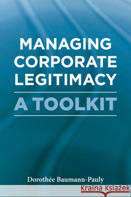 Managing Corporate Legitimacy: A Toolkit Baumann-Pauly, Dorothée 9781906093945 Greenleaf Publishing - książka