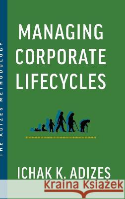 Managing Corporate Lifecycles: Predicting Future Problems Today Ichak K Adizes   9781952587214 Adizes Institute Publications - książka