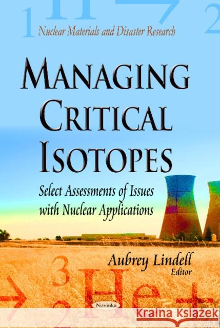 Managing Critical Isotopes: Select Assessments of Issues with Nuclear Applications Aubrey Lindell 9781629487854 Nova Science Publishers Inc - książka