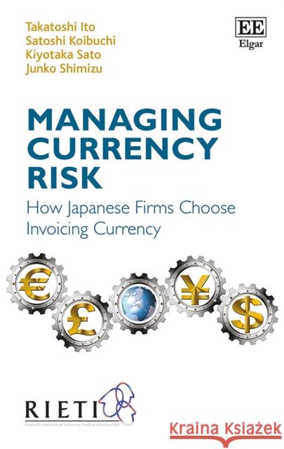 Managing Currency Risk: How Japanese Firms Choose Invoicing Currency Takatoshi Ito Satoshi Koibuchi Kiyotaka Sato 9781785360121 Edward Elgar Publishing Ltd - książka