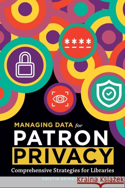 Managing Data for Patron Privacy: Comprehensive Strategies for Libraries Kristin Briney Becky Yoose 9780838938287 ALA Editions - książka