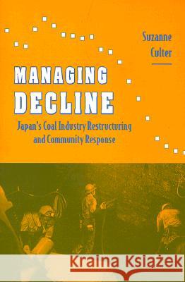Managing Decline: Japan's Coal Industry Restructuring and Community Response Culter, Suzanne 9780824821456 University of Hawaii Press - książka