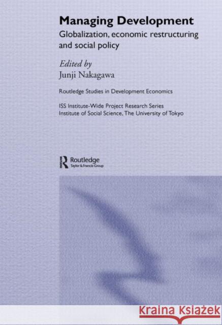 Managing Development: Globalization, Economic Restructuring and Social Policy Nakagawa, Junji 9780415649872 Taylor & Francis Group - książka