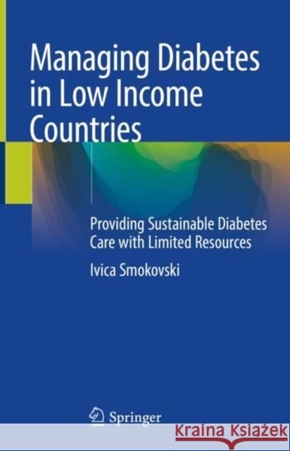 Managing Diabetes in Low Income Countries: Providing Sustainable Diabetes Care with Limited Resources Smokovski, Ivica 9783030514686 Springer - książka