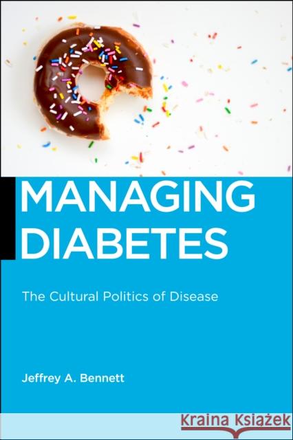 Managing Diabetes: The Cultural Politics of Disease Jeffrey A. Bennett 9781479830435 New York University Press - książka