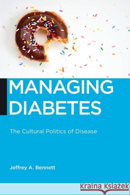 Managing Diabetes: The Cultural Politics of Disease Jeffrey A. Bennett 9781479835287 New York University Press - książka