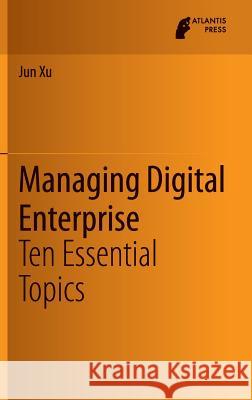 Managing Digital Enterprise: Ten Essential Topics Xu, Jun 9789462390935 Atlantis Press - książka