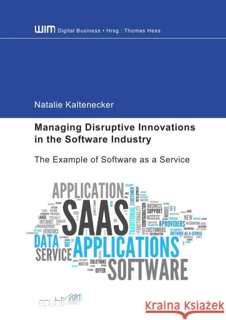 Managing Disruptive Innovations in the Software Industry : The Example of Software as a Service Kaltenecker, Natalie 9783737569361 epubli - książka