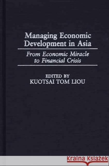 Managing Economic Development in Asia: From Economic Miracle to Financial Crisis Liou, Kuotsai 9780275964290 Praeger Publishers - książka