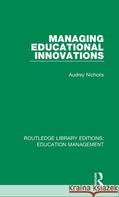 Managing Educational Innovations Nicholls, Audrey 9781138487956 Routledge Library Editions: Education Managem - książka