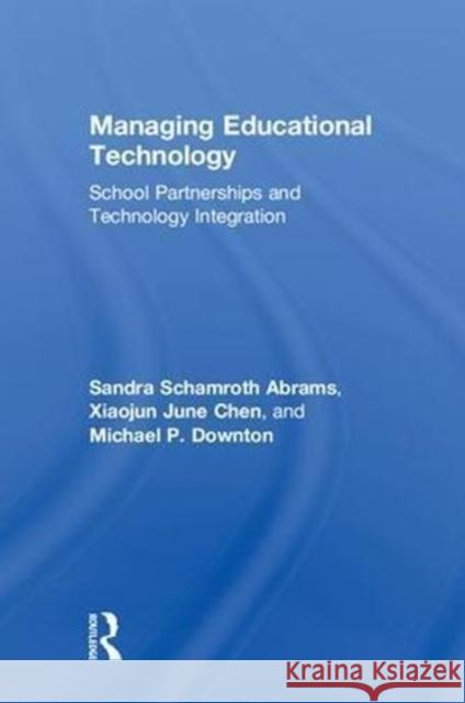 Managing Educational Technology: School Partnerships and Technology Integration Sandra Schamroth Abrams June Chen Michael Downton 9781138951013 Routledge - książka