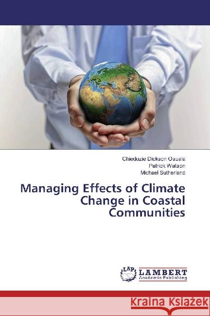 Managing Effects of Climate Change in Coastal Communities Osuala, Chiedozie Dickson; Watson, Patrick; Sutherland, Michael 9783659967795 LAP Lambert Academic Publishing - książka